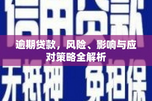 三穗逾期贷款，风险、影响与应对策略全解析