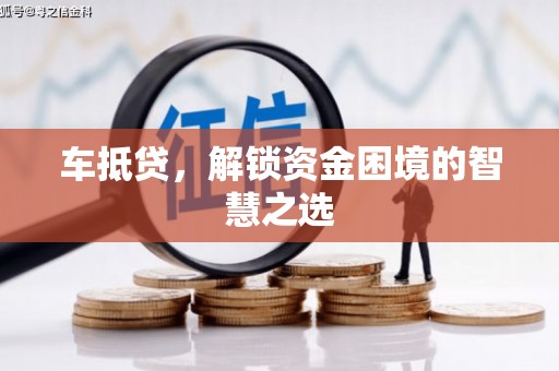 三穗车抵贷，解锁资金困境的智慧之选