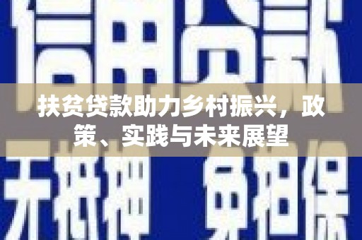 三穗扶贫贷款助力乡村振兴，政策、实践与未来展望