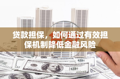 三穗贷款担保，如何通过有效担保机制降低金融风险