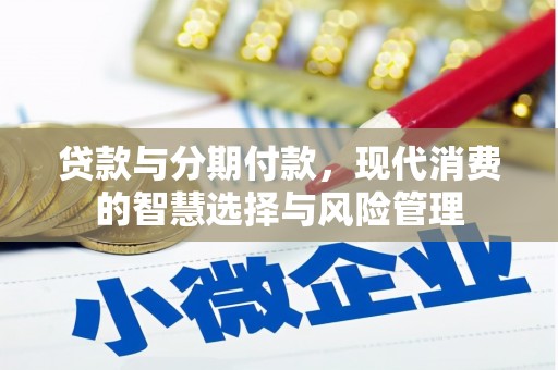 三穗贷款与分期付款，现代消费的智慧选择与风险管理