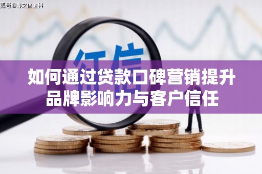 三穗如何通过贷款口碑营销提升品牌影响力与客户信任