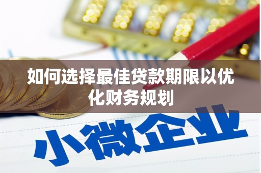 三穗如何选择最佳贷款期限以优化财务规划