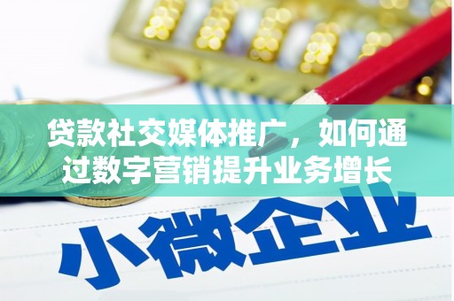 三穗贷款社交媒体推广，如何通过数字营销提升业务增长