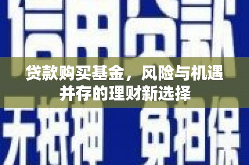 三穗贷款购买基金，风险与机遇并存的理财新选择