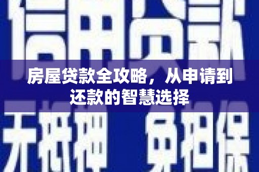 三穗房屋贷款全攻略，从申请到还款的智慧选择