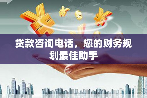 三穗贷款咨询电话，您的财务规划最佳助手