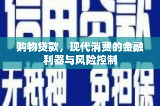三穗购物贷款，现代消费的金融利器与风险控制