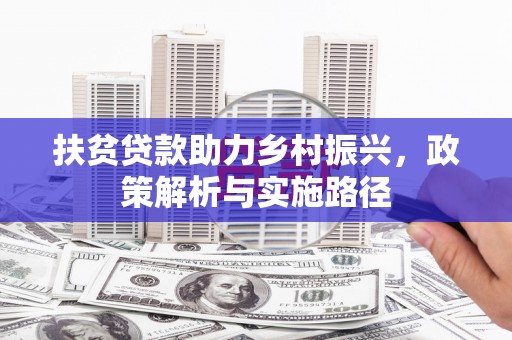 三穗扶贫贷款助力乡村振兴，政策解析与实施路径