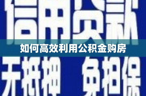 三穗如何高效利用公积金购房