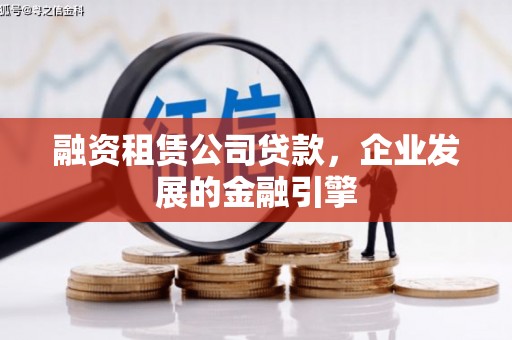 三穗融资租赁公司贷款，企业发展的金融引擎