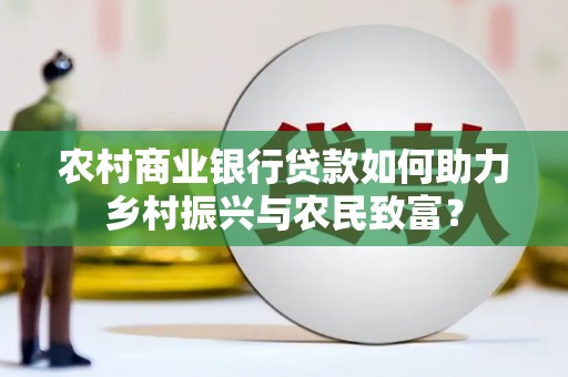 三穗农村商业银行贷款如何助力乡村振兴与农民致富？