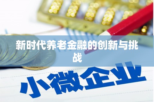三穗新时代养老金融的创新与挑战