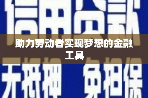 三穗助力劳动者实现梦想的金融工具