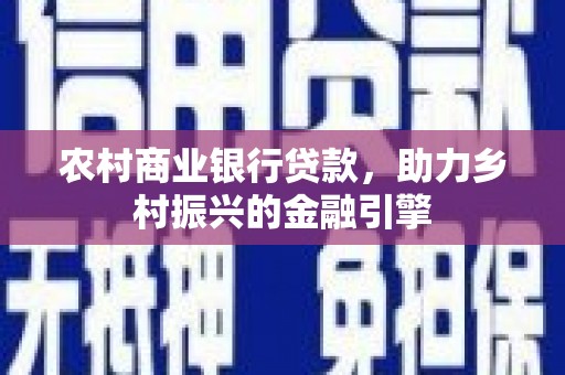 三穗农村商业银行贷款，助力乡村振兴的金融引擎