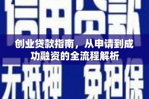 三穗创业贷款指南，从申请到成功融资的全流程解析